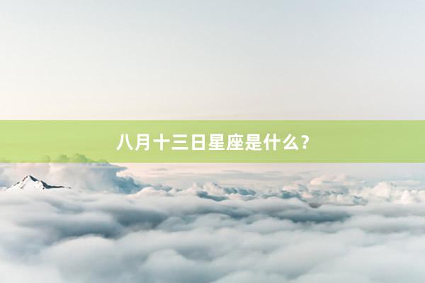 八月十三日星座是什么？